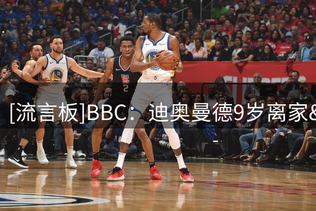 [流言板]BBC：迪奥曼德9岁离家&被MLS二队拒绝，如今他即将实现梦想-国际足球-国际足球资讯-虎扑社区